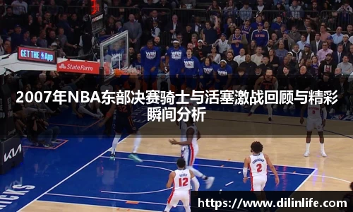 2007年NBA东部决赛骑士与活塞激战回顾与精彩瞬间分析