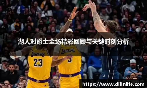 湖人对爵士全场精彩回顾与关键时刻分析