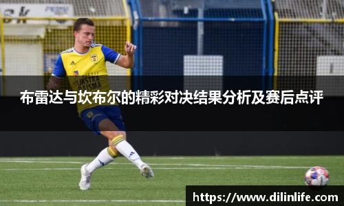 布雷达与坎布尔的精彩对决结果分析及赛后点评